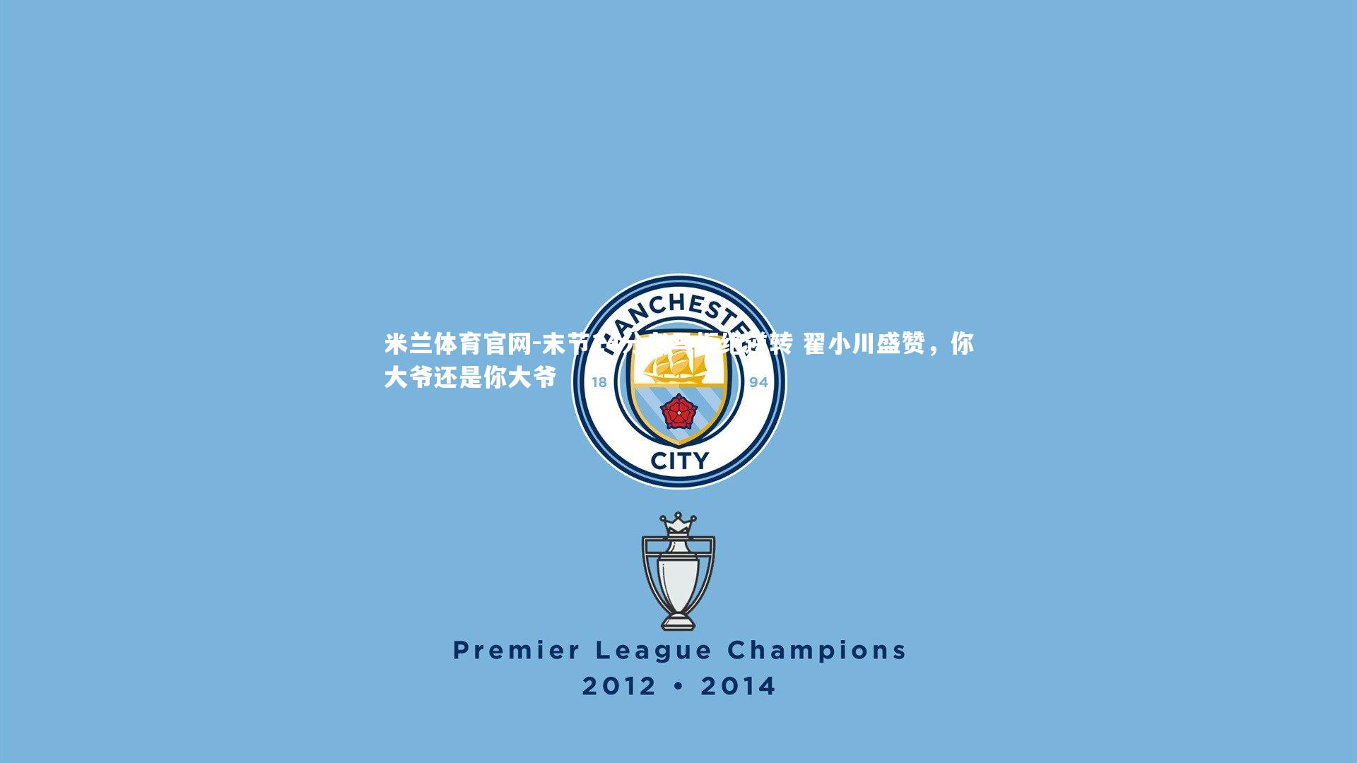 末节14分老马拒绝逆转 翟小川盛赞，你大爷还是你大爷